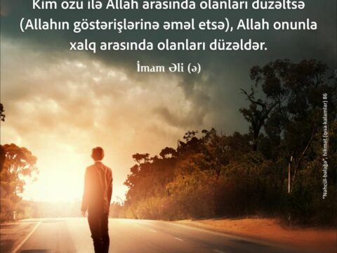 “Edəcəyin hər işi əvvəlcə düşün, Allahın razı olduğu, izn verdiyi bir işdirsə, onu et. Yoxsa…” 