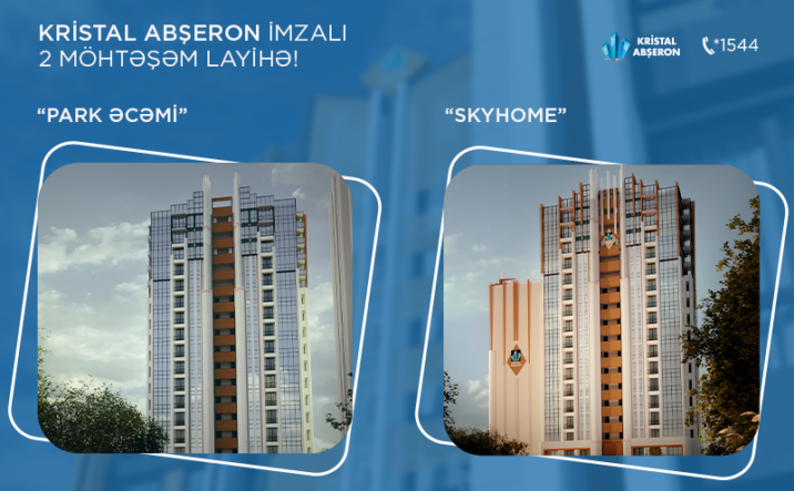 Kristal Abşeron imzalı 2 möhtəşəm layihə – “SkyHome” və “Park Əcəmi”