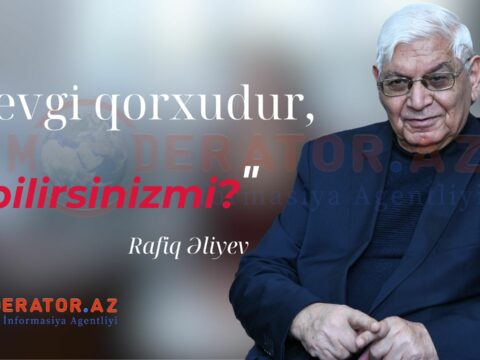“Sevgi qorxudur, bilirsinizmi? Vallah qorxudur”